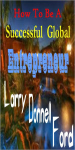 Title: How To Be A Successful Global Entrepreneur, Author: Larry Ford