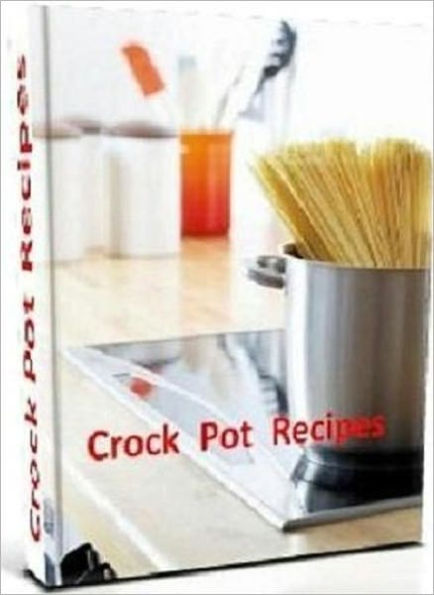 Reference Recipes CookBook - 470 Crock Pot Recipes - You can make delicious meals for your family each and everyday...(Best Crock Pot CookBook).