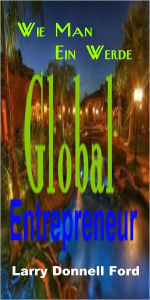 Title: Wie man ein erfolgreiches globales Unternehmer werden, Author: LARRY FORD