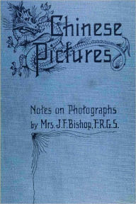 Title: CHINESE PICTURES, Notes on Photographs Made in China, Author: Mrs. J. F. Bishop [pseud.]