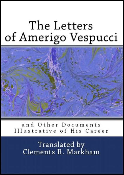 The Letters Of Amerigo Vespucci And Other Documents Illustrative Of His ...