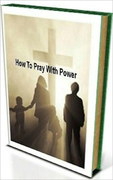 Pray For Power, How To Pray With Power - 3 secrets to praying with power....