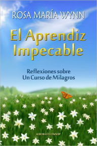 Title: El Aprendiz Impecable: Reflexiones sobre Un Curso de Milagros, Author: Rosa María Wynn
