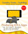 Producing iOS 6 Apps: The Ultimate Roadmap for Both Non-Programmers and Existing Developers