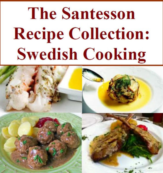 The Santesson Recipe Collection: Swedish Cooking - Gravlax and Avocado Mousse, Janssons frestelse - Jansson's Temptation, Sillsallad - Swedish Herring Salad, Nässelsoppa - Nettle Soup, Ärtsoppa - Pea Soup,Laxsoppa - Salmon Soup, and more...