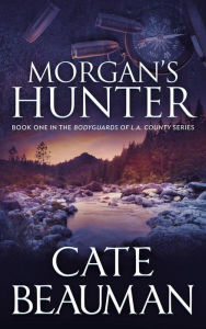 Title: Morgan's Hunter: Book One In The Bodyguards Of L.A. County Series, Author: Cate Beauman