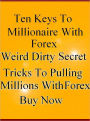 Ten Keys To Millionaire With Forex Secret Weird Dirty Tricks To Pulling Millions With Forex Buy Now