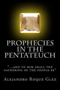 Title: Prophecies in the Pentateuch., Author: Alejandro Roque Glez