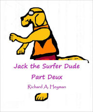 Title: Jack the Surfer Dude-Part Deux, Author: Richard Heyman