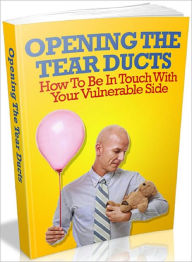 Opening The Tear Ducts: How To Be In Touch With Your Vulnerable Side
