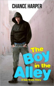 Title: The Boy in the Alley (A Gay Erotic Story), Author: Chance Harper