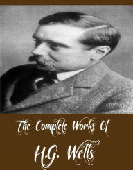 Title: The Complete Works of H.G. Wells (48 Complete Works of H.G. Wells Including The Invisible Man, The Island of Doctor Moreau, War of the Worlds, The Time Machine, The Sleeper Awakes and More), Author: H. G. Wells