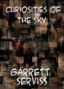 Curiosities of the Sky: A Popular Presentation of the Great Riddles and Mysteries of Astronomy! A Science, Non-fiction Classic By Garrett P. Serviss! AAA+++