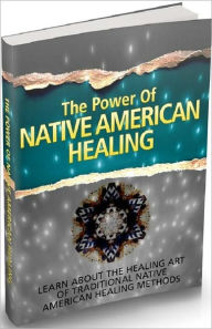 Healthy Liveing eBook - The Power Of Native American Healing - Traditional Native American Healing Methods...
