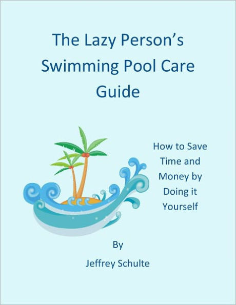 The Lazy Person’s Swimming Pool Care Guide