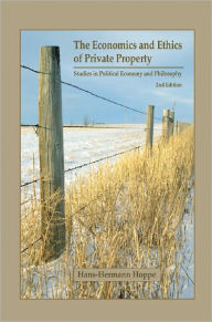 Title: The Economics and Ethics of Private Property: Studies in Political Economy and Philosophy, Author: Hans-Hermann Hoppe