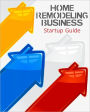 Home Remodeling Business Startup Guide