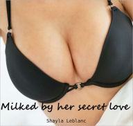 Milked By Her Secret Love -- (Milking Lactation Erotica Romance)