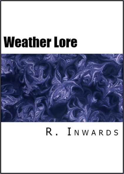 Weather Lore: Proverbs, Sayings, and Rules Concerning the Weather