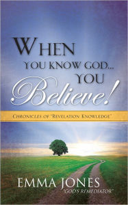 Title: WHEN YOU KNOW GOD...YOU BELIEVE!, Author: Emma Jones 