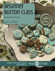 Title: Beginner Button Class: Getting Started With Polymer Clay, Author: Lisa Clarke