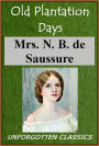 Old Plantation Days Being Recollections of Southern Life Before the Civil War by Mrs. N. B. de Saussure