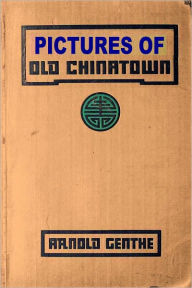 Title: PICTURES OF OLD CHINATOWN, Author: Arnold Genthe