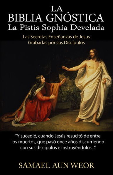LA BIBLIA GNOSTICA: Las Secretas Ensenanzas de Jesus Grabadas por Sus Discipulos