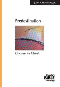 Title: Predestination: Chosen in Christ, Author: John A. Moldstad Jr.