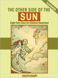 Title: The Other SIde of the Sun: Eight Fairy Tales for Children (Illustrated), Author: Evelyn Sharp