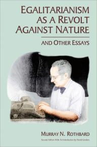 Title: Egalitarianism as a Revolt Against Nature, and Other Essays, Author: Murray N. Rothbard