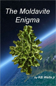 Title: The Moldavite Enigma: Unlocking the Alchemic Secrets of the Moldavite Effect, Author: K.B. Wells