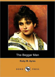 The Beggar Man: A Fiction and Literature, Romance Classic By Ruby M. Ayres! AAA+++