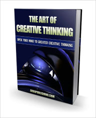 Title: The Art of Creative Thinking: Open Your Mind To Greater Creative Thinking, Author: Dollar Ebook Store