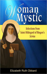 Title: Woman Mystic: Selections from Saint Hildegard of Bingen’s Scivias, Author: Elizabeth Ruth Obbard