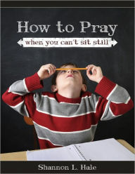 Title: How to Pray When You Can't Sit Still, Author: Shannon Hale