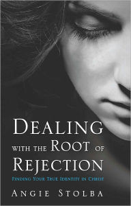 Title: Dealing with the Root of Rejection, Author: Angie Stolba