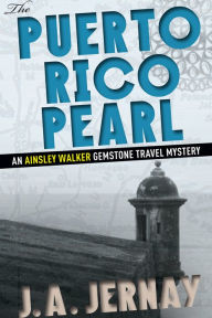 Title: The Puerto Rico Pearl (An Ainsley Walker Gemstone Travel Mystery), Author: J.A. Jernay