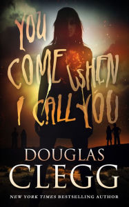 Title: You Come When I Call You, Author: Douglas Clegg