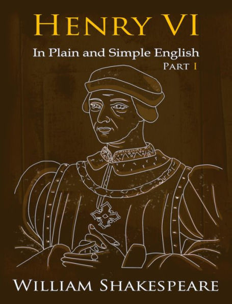 King Henry VI: Part One In Plain and Simple English (A Modern Translation and the Original Version)