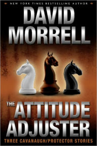 Title: The Attitude Adjuster: Three Cavanaugh/Protector Stories, Author: David Morrell