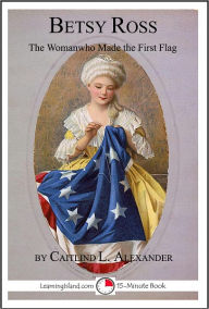 Title: Betsy Ross: The Woman Who Made the First Flag, Author: Caitlind Alexander