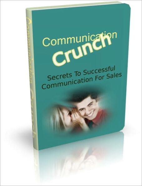 Communication Crunch - Secrets To Successful Communication For Sales