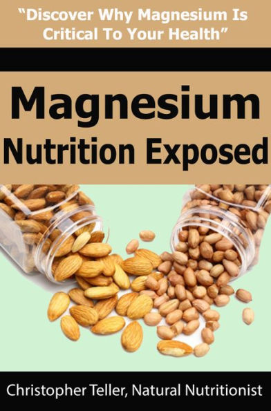 Magnesium Nutrition Exposed: Discover Why Magnesium Is Critical To Your Health