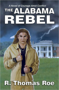 Title: The Alabama Rebel: A Novel of Courage Amid Conflict, Author: R. Thomas Roe