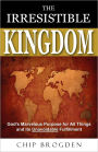 The Irresistible Kingdom: God's Marvelous Plan for All Things and Its Unavoidable Fulfillment