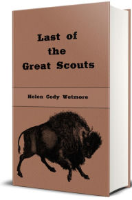 Title: Last of the Great Scouts (Illustrated), Author: Helen Cody Wetmore