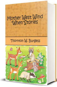 Title: Mother West Wind When Stories (Illustrated), Author: Thornton W. Burgess