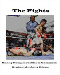Title: The Fights: Manny Pacquiao's Rise to Greatness, Author: Graham Dixon