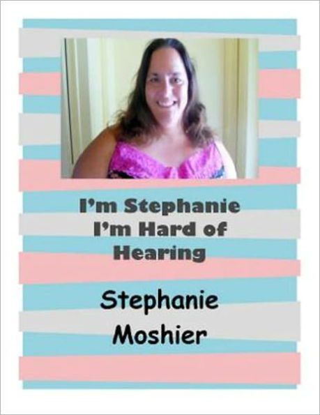 I'm Stephanie I'm Hard of Hearing